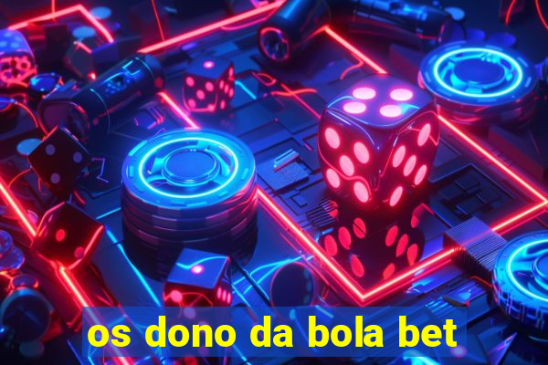 os dono da bola bet